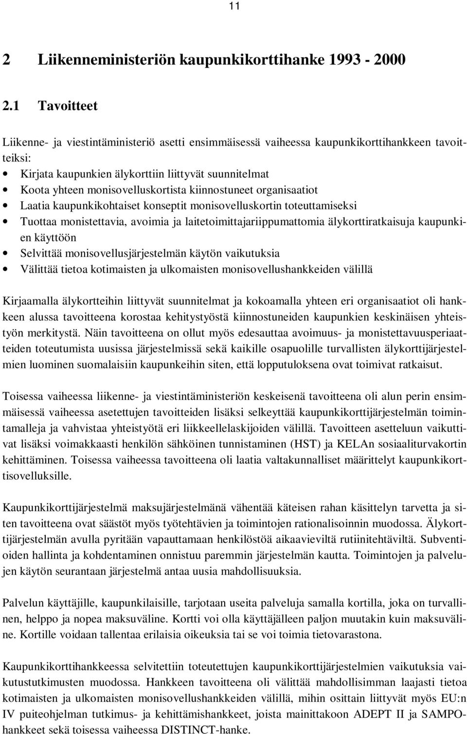 monisovelluskortista kiinnostuneet organisaatiot Laatia kaupunkikohtaiset konseptit monisovelluskortin toteuttamiseksi Tuottaa monistettavia, avoimia ja laitetoimittajariippumattomia