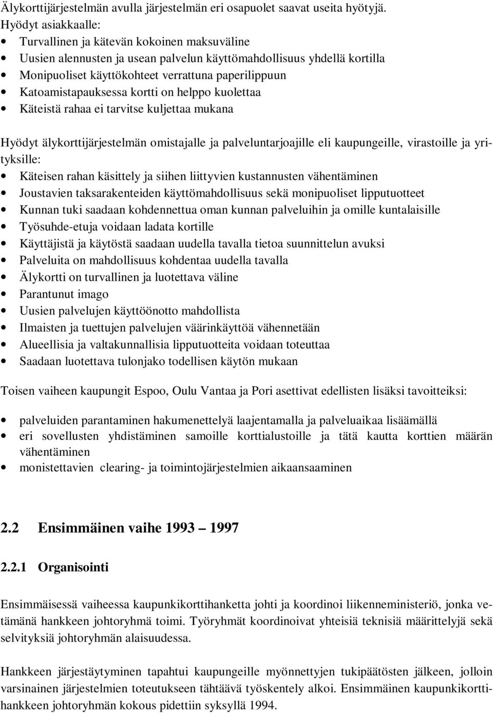 Katoamistapauksessa kortti on helppo kuolettaa Käteistä rahaa ei tarvitse kuljettaa mukana Hyödyt älykorttijärjestelmän omistajalle ja palveluntarjoajille eli kaupungeille, virastoille ja