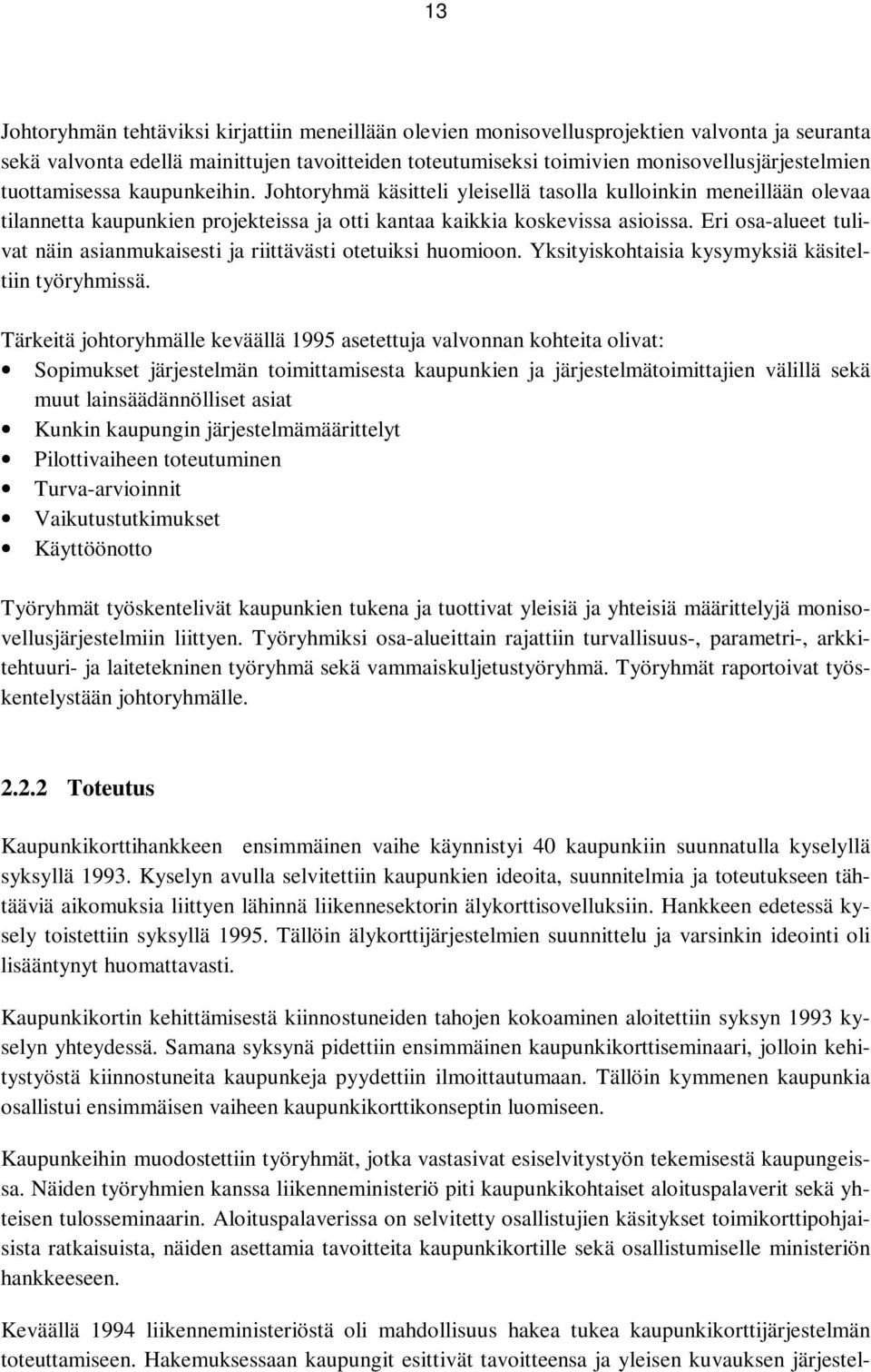 Eri osa-alueet tulivat näin asianmukaisesti ja riittävästi otetuiksi huomioon. Yksityiskohtaisia kysymyksiä käsiteltiin työryhmissä.