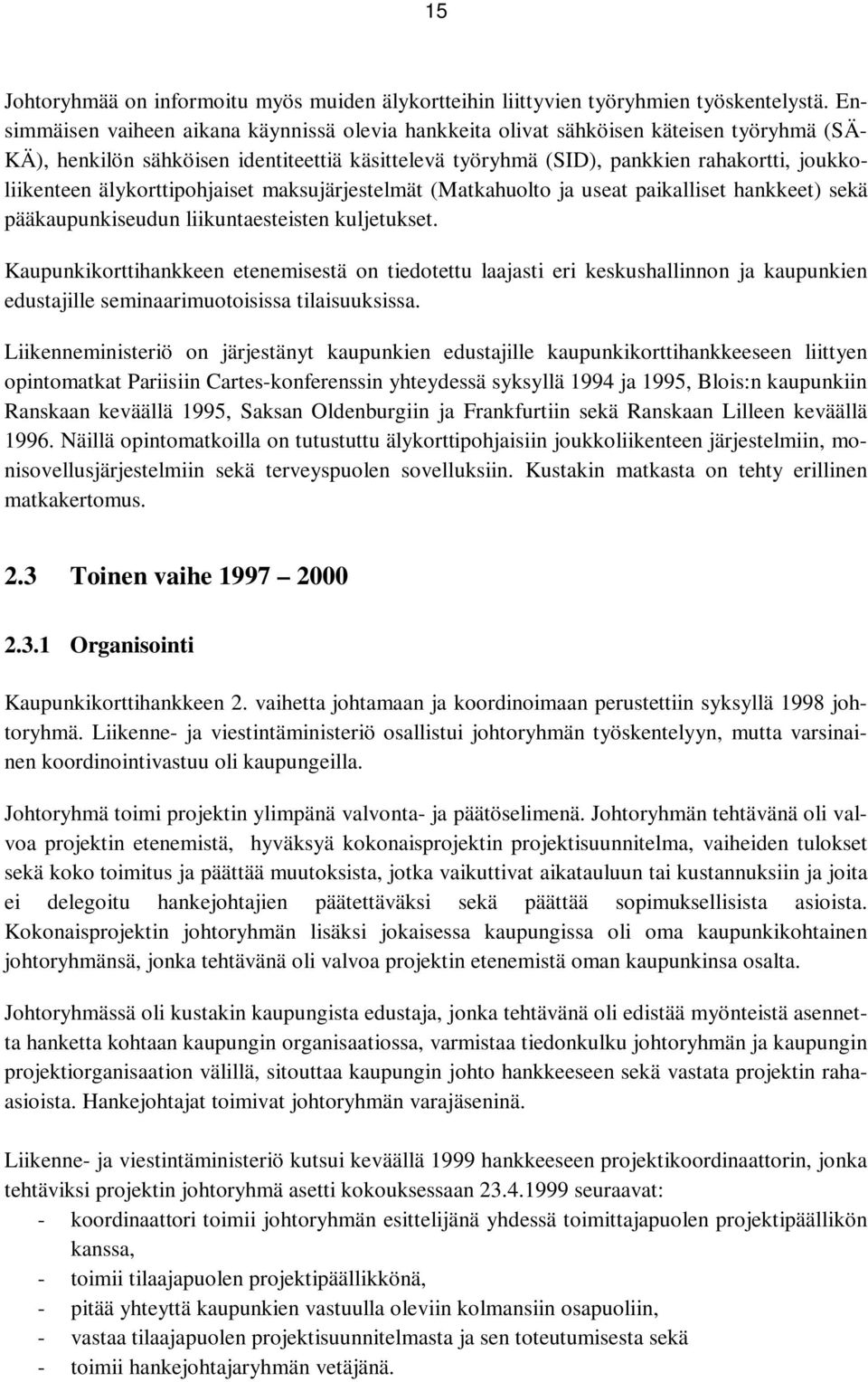 älykorttipohjaiset maksujärjestelmät (Matkahuolto ja useat paikalliset hankkeet) sekä pääkaupunkiseudun liikuntaesteisten kuljetukset.