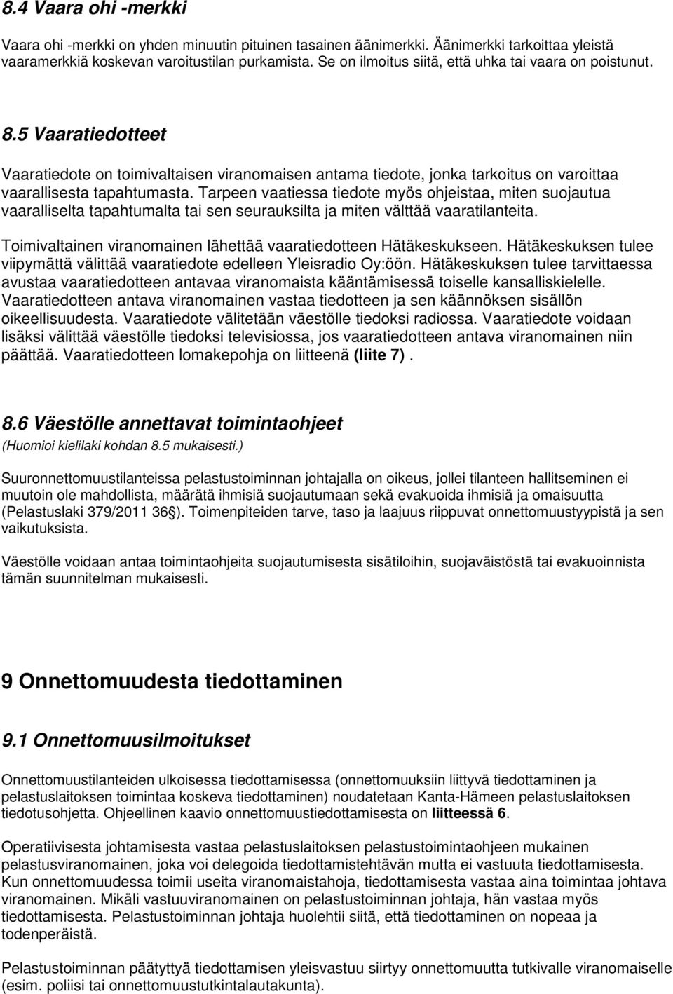 Tarpeen vaatiessa tiedote myös ohjeistaa, miten suojautua vaaralliselta tapahtumalta tai sen seurauksilta ja miten välttää vaaratilanteita.