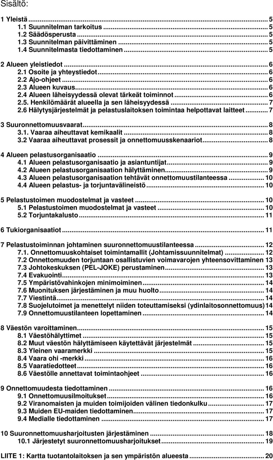 6 Hälytysjärjestelmät ja pelastuslaitoksen toimintaa helpottavat laitteet... 7 3 Suuronnettomuusvaarat... 8 3.1. Vaaraa aiheuttavat kemikaalit... 8 3.2 Vaaraa aiheuttavat prosessit ja onnettomuusskenaariot.