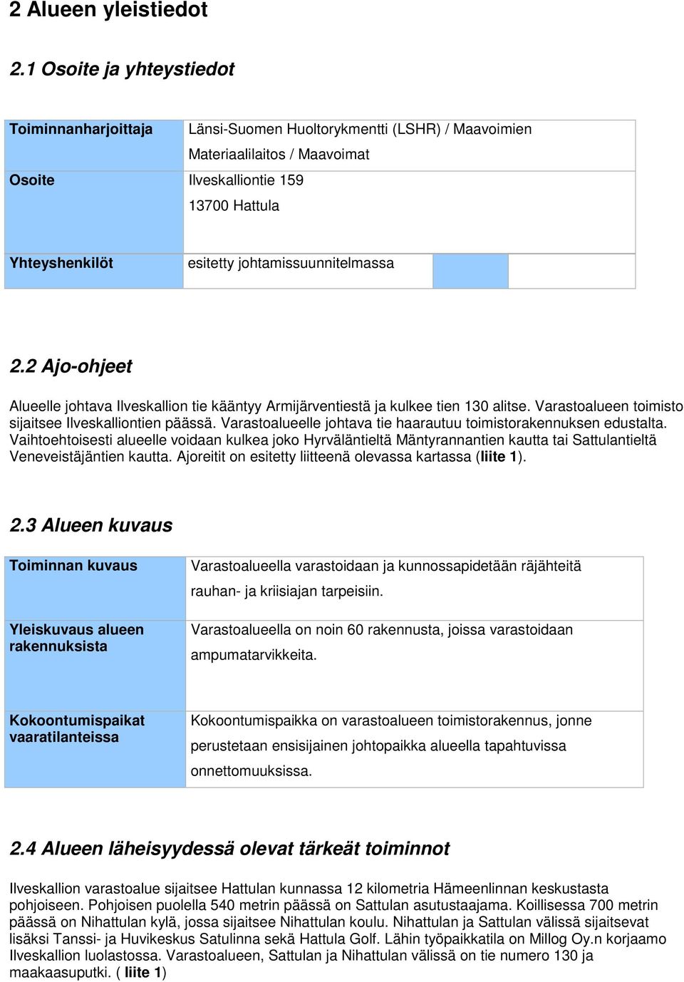 johtamissuunnitelmassa 2.2 Ajo-ohjeet Alueelle johtava Ilveskallion tie kääntyy Armijärventiestä ja kulkee tien 130 alitse. Varastoalueen toimisto sijaitsee Ilveskalliontien päässä.