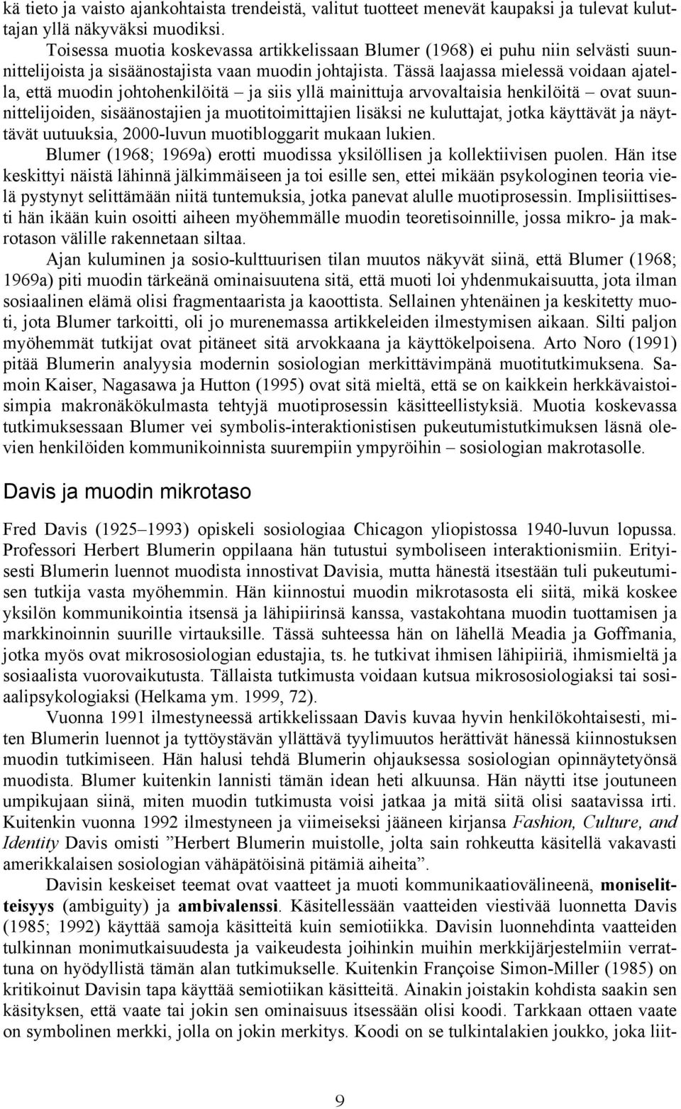 Tässä laajassa mielessä voidaan ajatella, että muodin johtohenkilöitä ja siis yllä mainittuja arvovaltaisia henkilöitä ovat suunnittelijoiden, sisäänostajien ja muotitoimittajien lisäksi ne