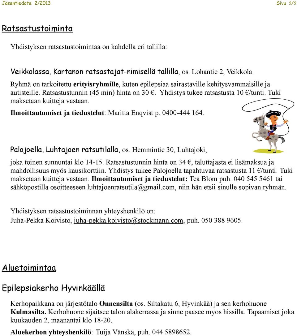 Tuki maksetaan kuitteja vastaan. Ilmoittautumiset ja tiedustelut: Maritta Enqvist p. 0400-444 164. Palojoella, Luhtajoen ratsutilalla, os. Hemmintie 30, Luhtajoki, joka toinen sunnuntai klo 14-15.