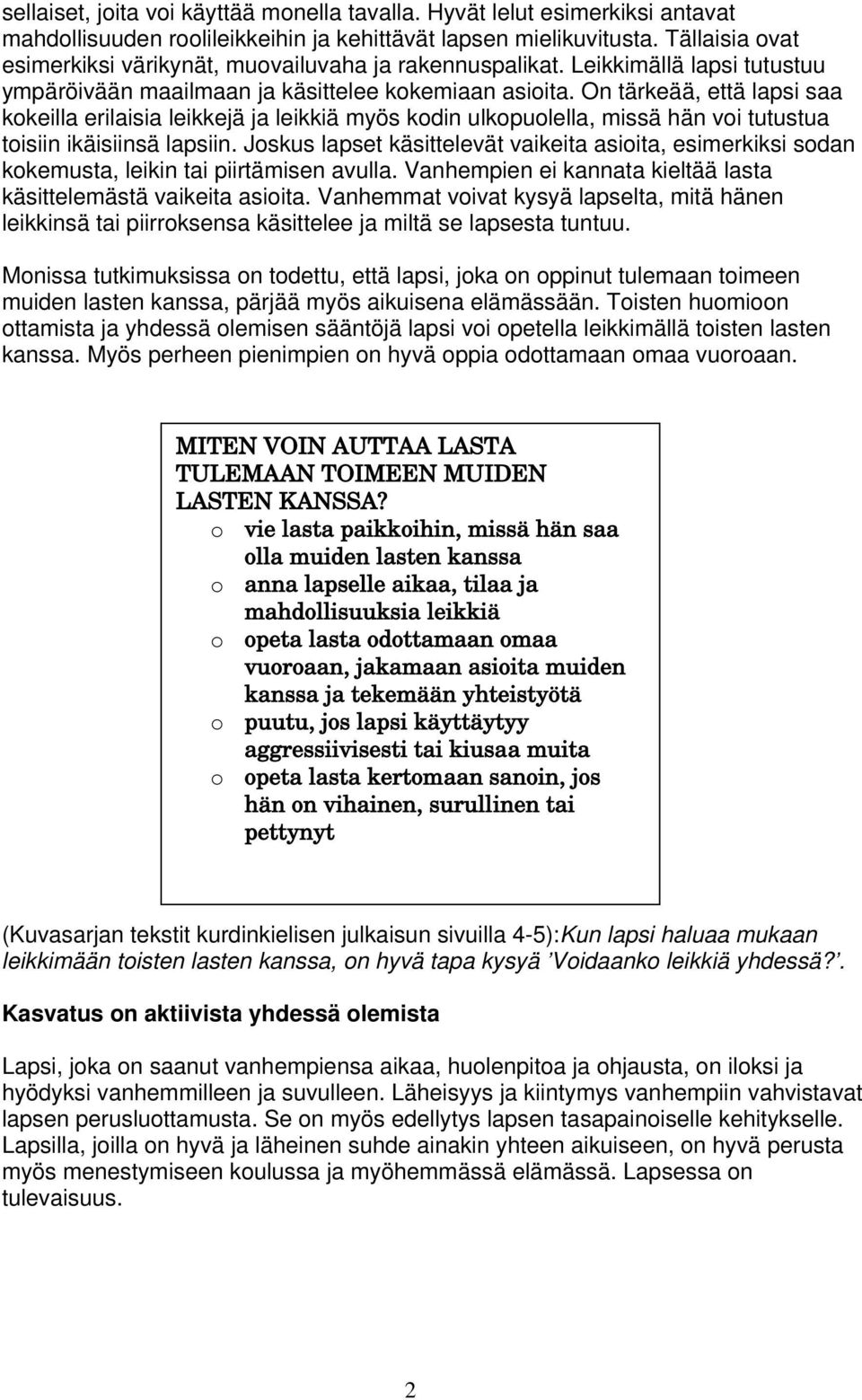 On tärkeää, että lapsi saa kokeilla erilaisia leikkejä ja leikkiä myös kodin ulkopuolella, missä hän voi tutustua toisiin ikäisiinsä lapsiin.