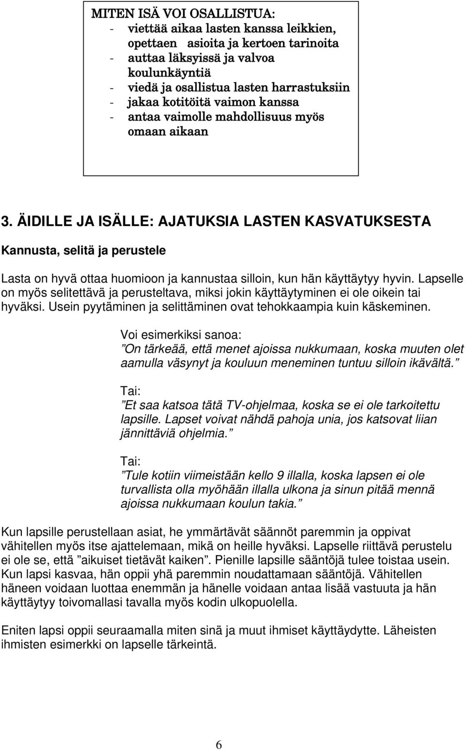 ÄIDILLE JA ISÄLLE: AJATUKSIA LASTEN KASVATUKSESTA Kannusta, selitä ja perustele Lasta on hyvä ottaa huomioon ja kannustaa silloin, kun hän käyttäytyy hyvin.