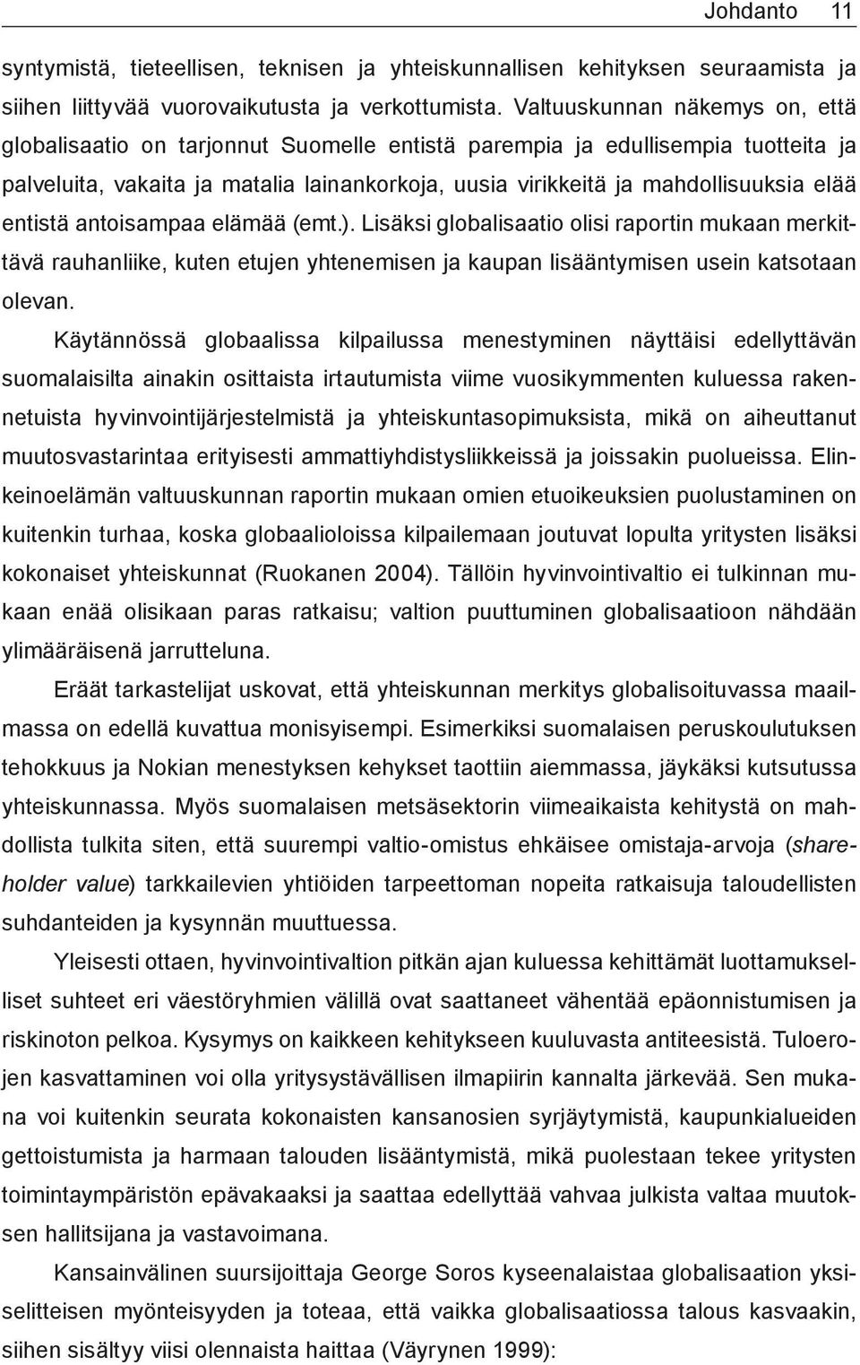 entistä antoisampaa elämää (emt.). Lisäksi globalisaatio olisi raportin mukaan merkittävä rauhanliike, kuten etujen yhtenemisen ja kaupan lisääntymisen usein katsotaan olevan.