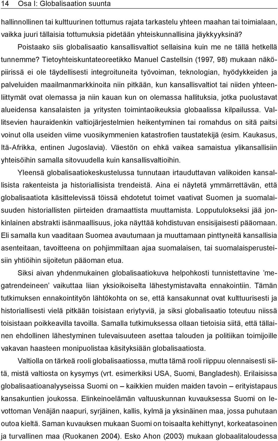 Tietoyhteiskuntateoreetikko Manuel Castellsin (1997, 98) mukaan näköpiirissä ei ole täydellisesti integroituneita työvoiman, teknologian, hyödykkeiden ja palveluiden maailmanmarkkinoita niin pitkään,