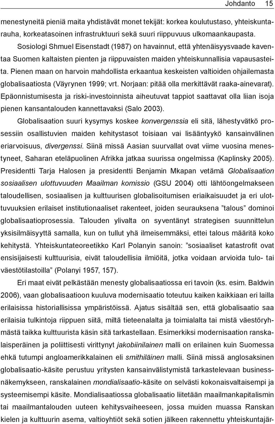 Pienen maan on harvoin mahdollista erkaantua keskeisten valtioiden ohjailemasta globalisaatiosta (Väyrynen 1999; vrt. Norjaan: pitää olla merkittävät raaka-ainevarat).