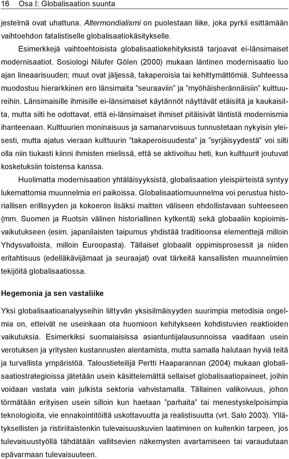 Sosiologi Nilufer Gölen (2000) mukaan läntinen modernisaatio luo ajan lineaarisuuden; muut ovat jäljessä, takaperoisia tai kehittymättömiä.