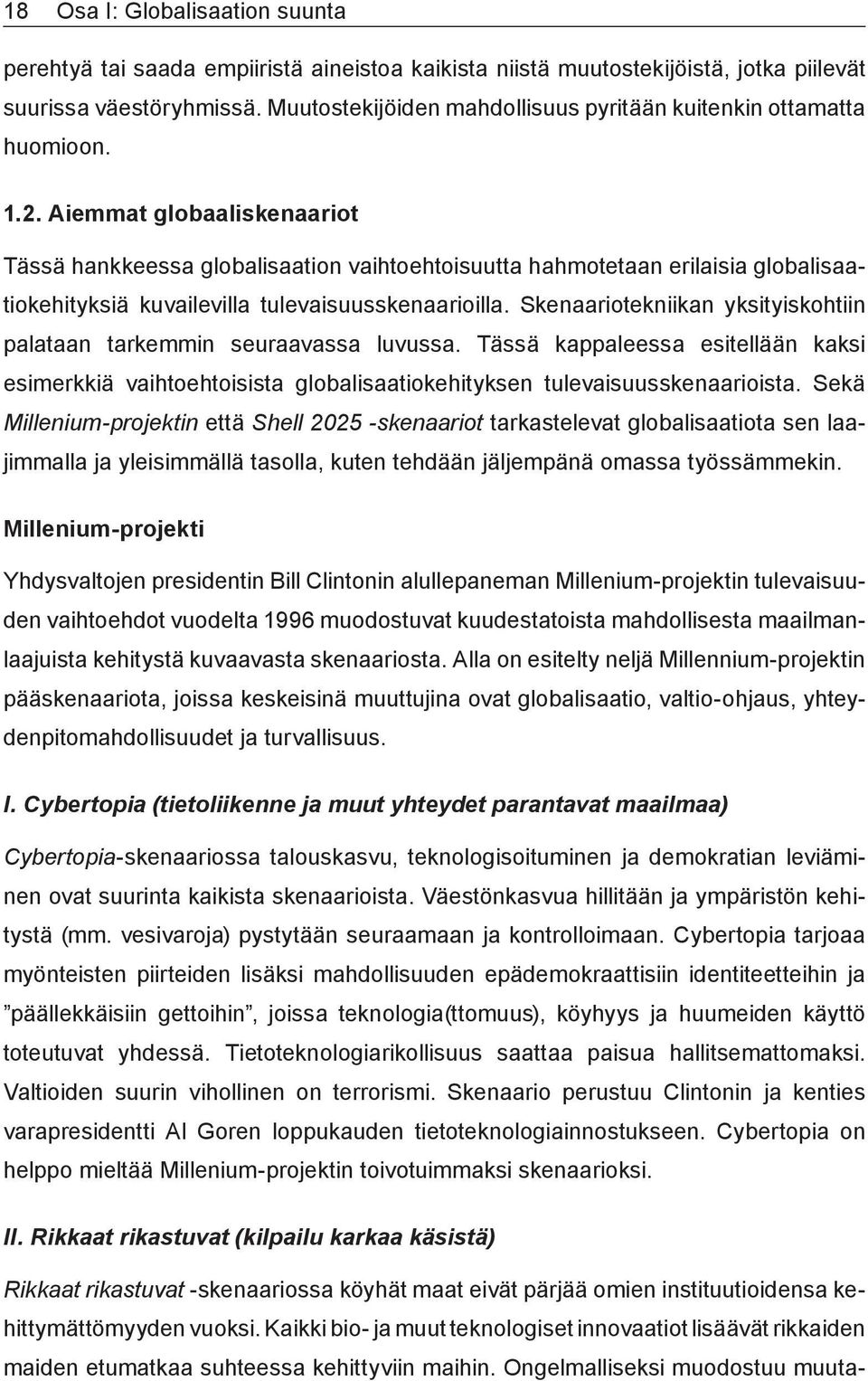 Aiemmat globaaliskenaariot Tässä hankkeessa globalisaation vaihtoehtoisuutta hahmotetaan erilaisia globalisaatiokehityksiä kuvailevilla tulevaisuusskenaarioilla.