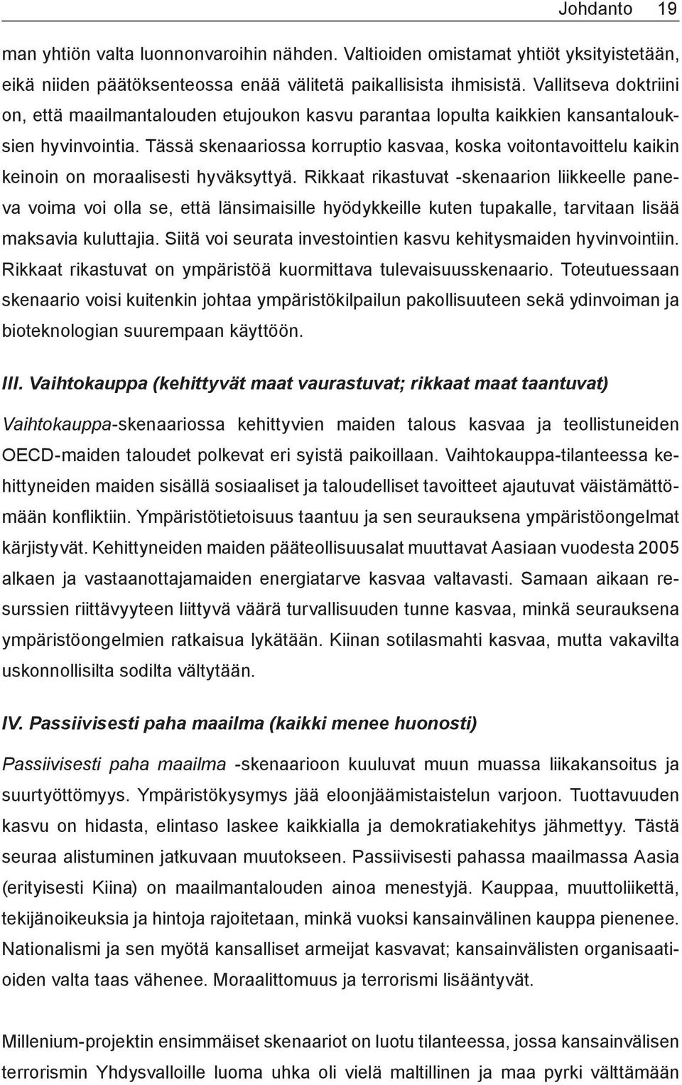 Tässä skenaariossa korruptio kasvaa, koska voitontavoittelu kaikin keinoin on moraalisesti hyväksyttyä.