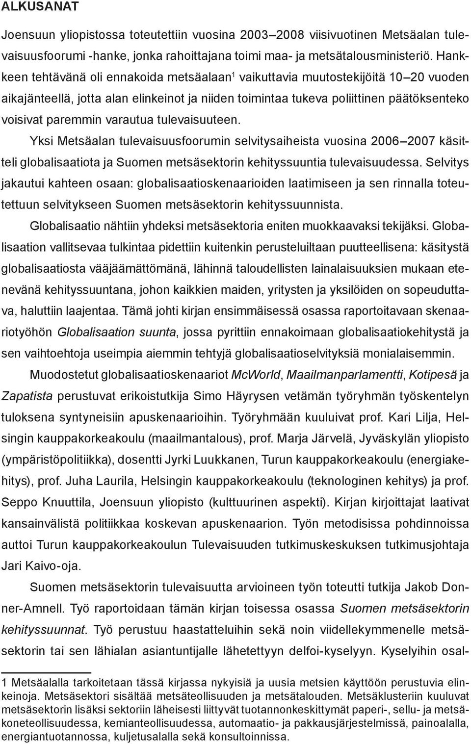 varautua tulevaisuuteen. Yksi Metsäalan tulevaisuusfoorumin selvitysaiheista vuosina 2006 2007 käsitteli globalisaatiota ja Suomen metsäsektorin kehityssuuntia tulevaisuudessa.