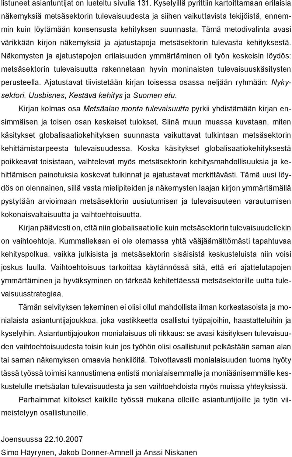 Tämä metodivalinta avasi värikkään kirjon näkemyksiä ja ajatustapoja metsäsektorin tulevasta kehityksestä.