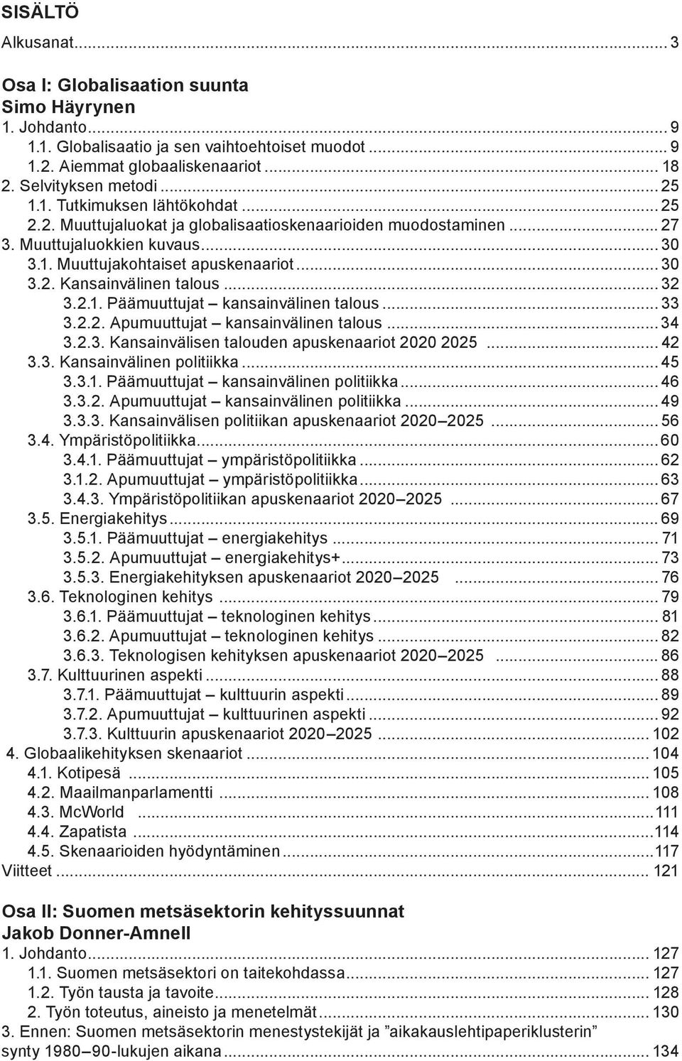 .. 32 3.2.1. Päämuuttujat kansainvälinen talous... 33 3.2.2. Apumuuttujat kansainvälinen talous... 34 3.2.3. Kansainvälisen talouden apuskenaariot 2020 2025... 42 3.3. Kansainvälinen politiikka... 45 3.