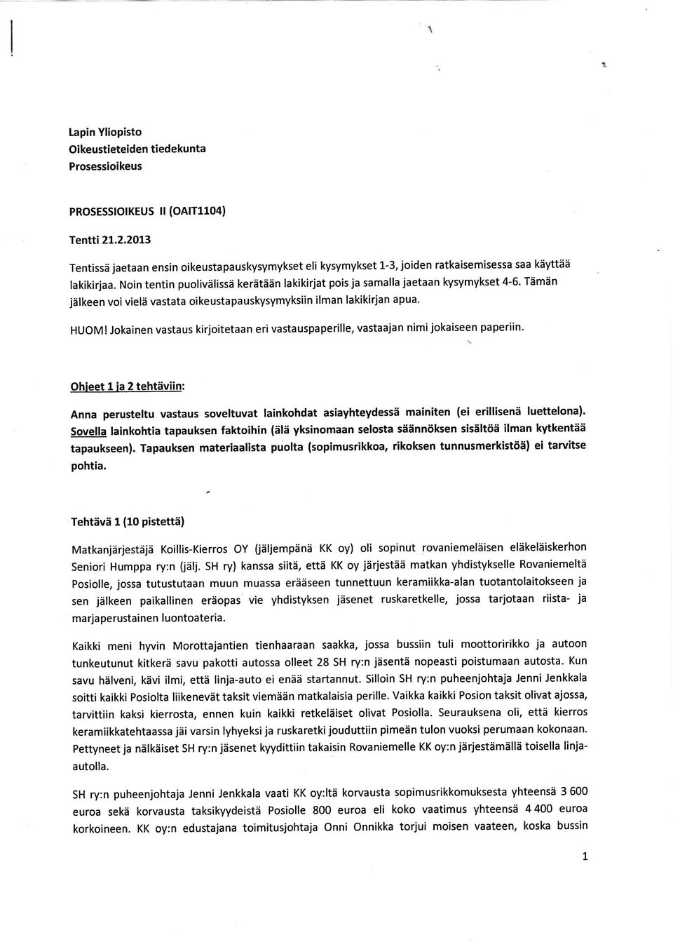 Noin tentin puolivälissä kerätään lakikirjat pois ja samalla jaetaan kysymykset 4-6. Tämän jälkeen voi vielä vastata oikeustapauskysymyksiin ilman lakikirjan apua. HUOM!