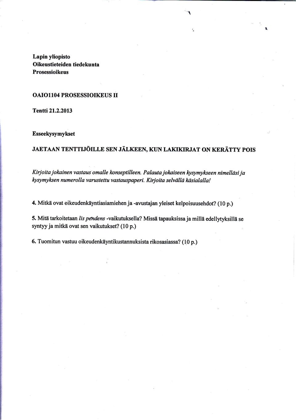 Palauta joksiseen kysymykseen nimelläsi ja lcysymylaen numerolla varustettuvastauspaperi. Kirjoita selvållti ktisialalla! 4.