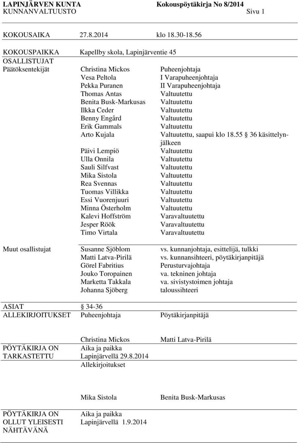 Arto Kujala P Päivi Lempiö Ulla Onnila Sauli Silfvast Mika Sistola Rea Svennas Tuomas Villikka Essi Vuorenjuuri Minna Österholm Kalevi Hoffström Jesper Röök Timo Virtala Puheenjohtaja I