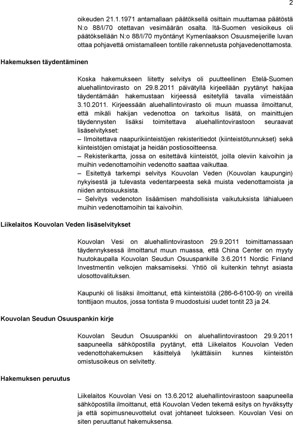 Itä-Suomen vesioikeus oli päätöksellään N:o 88/I/70 myöntänyt Kymenlaakson Osuusmeijerille luvan ottaa pohjavettä omistamalleen tontille rakennetusta pohjavedenottamosta.