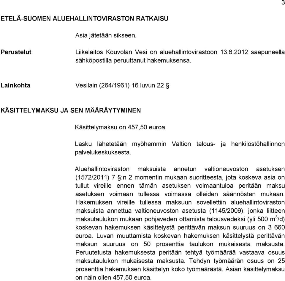 Aluehallintoviraston maksuista annetun valtioneuvoston asetuksen (1572/2011) 7 :n 2 momentin mukaan suoritteesta, jota koskeva asia on tullut vireille ennen tämän asetuksen voimaantuloa peritään