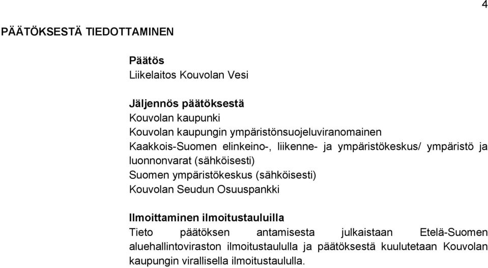 Suomen ympäristökeskus (sähköisesti) Kouvolan Seudun Osuuspankki Ilmoittaminen ilmoitustauluilla Tieto päätöksen antamisesta