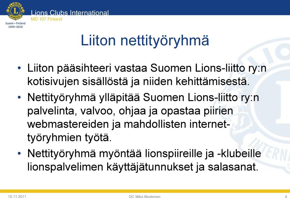 Nettityöryhmä ylläpitää Suomen Lions-liitto ry:n palvelinta, valvoo, ohjaa ja opastaa piirien