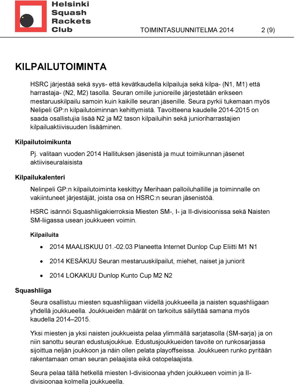 Tavoitteena kaudelle 2014-2015 on saada osallistujia lisää N2 ja M2 tason kilpailuihin sekä junioriharrastajien kilpailuaktiivisuuden lisääminen. Kilpailutoimikunta Pj.