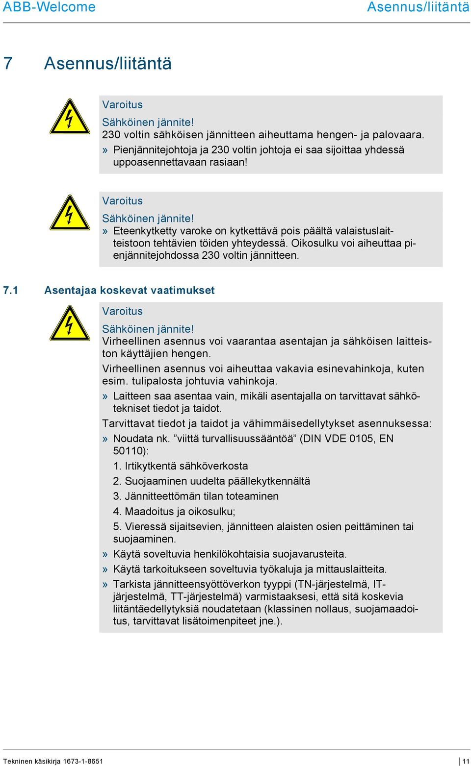 » Eteenkytketty varoke on kytkettävä pois päältä valaistuslaitteistoon tehtävien töiden yhteydessä. Oikosulku voi aiheuttaa pienjännitejohdossa 230 voltin jännitteen. 7.