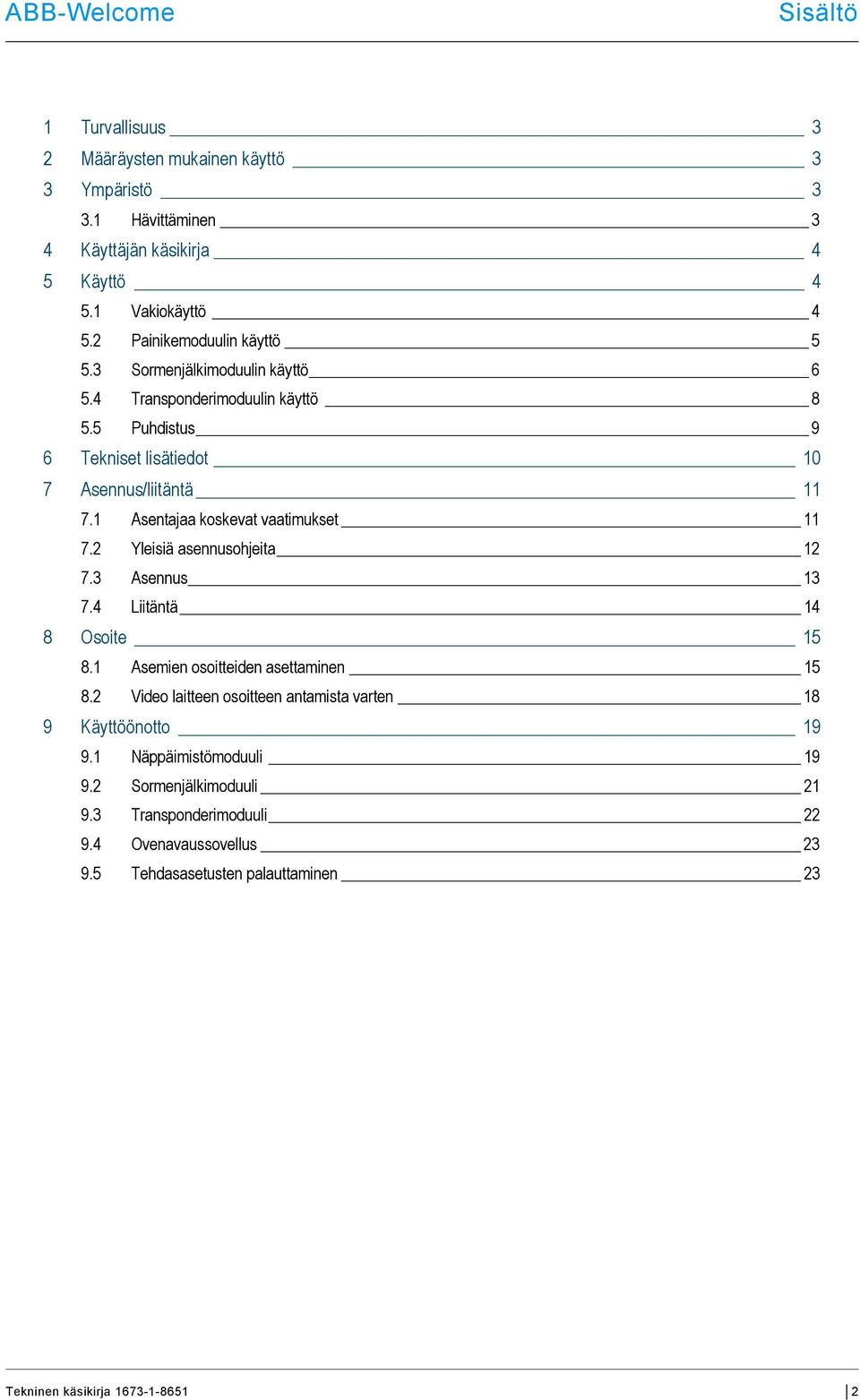 1 Asentajaa koskevat vaatimukset 11 7.2 Yleisiä asennusohjeita 12 7.3 Asennus 13 7.4 Liitäntä 14 8 Osoite 15 8.1 Asemien osoitteiden asettaminen 15 8.