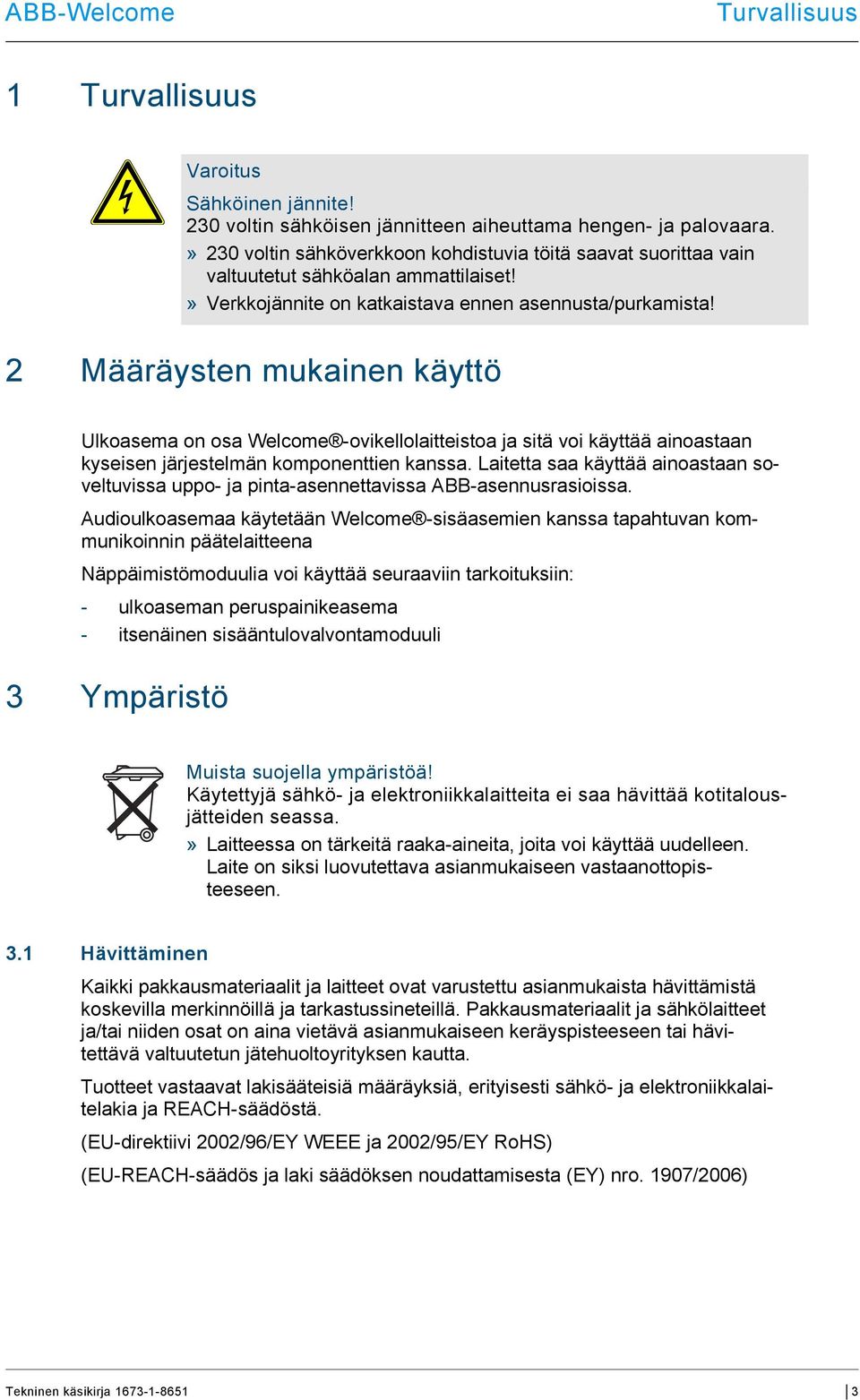 2 Määräysten mukainen käyttö Ulkoasema on osa Welcome -ovikellolaitteistoa ja sitä voi käyttää ainoastaan kyseisen järjestelmän komponenttien kanssa.