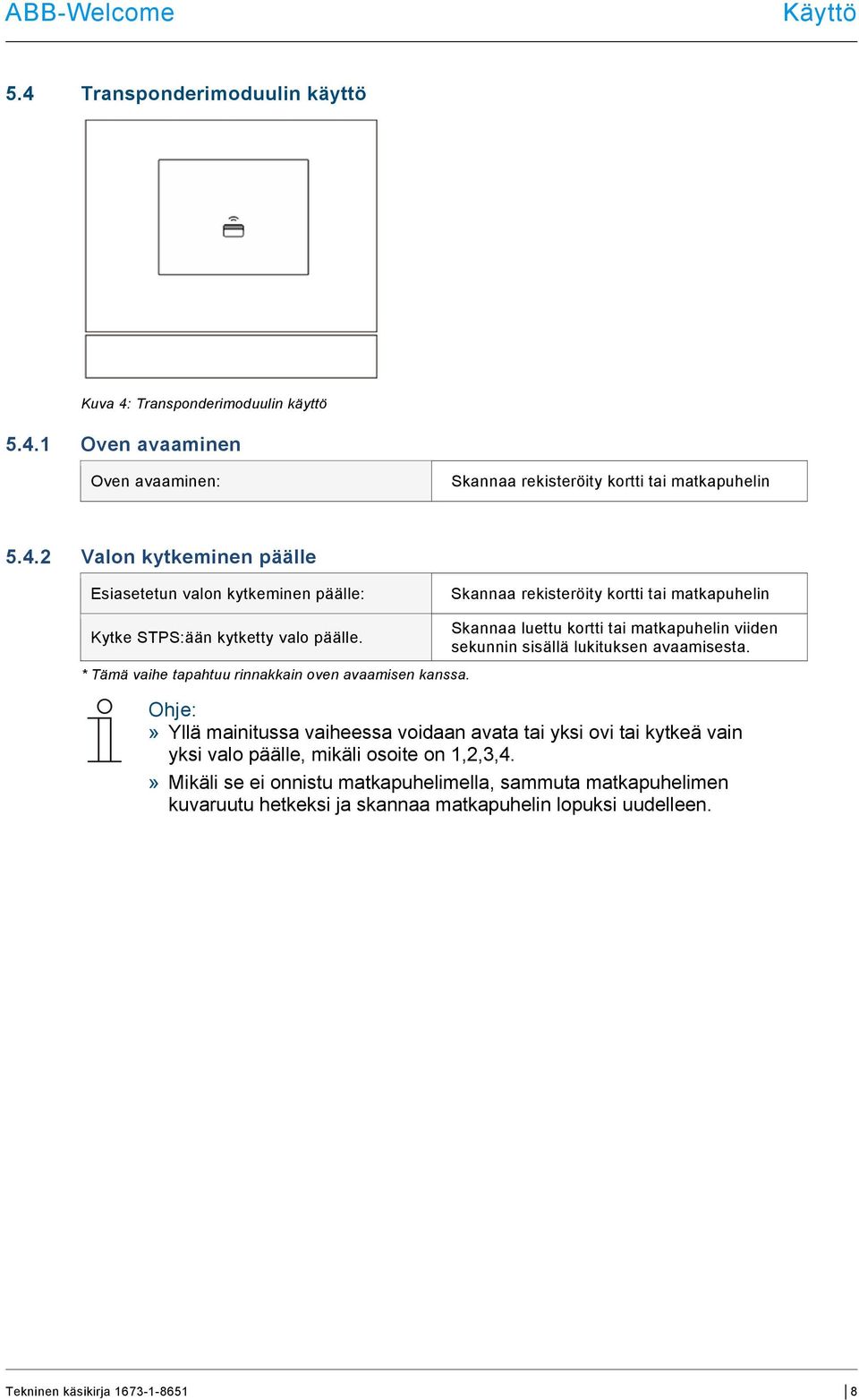 Ohje:» Yllä mainitussa vaiheessa voidaan avata tai yksi ovi tai kytkeä vain yksi valo päälle, mikäli osoite on 1,2,3,4.