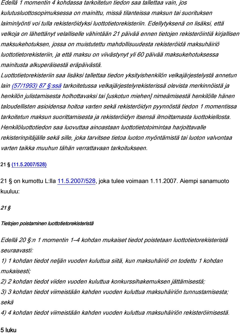 Edellytyksenä on lisäksi, että velkoja on lähettänyt velalliselle vähintään 21 päivää ennen tietojen rekisteröintiä kirjallisen maksukehotuksen, jossa on muistutettu mahdollisuudesta rekisteröidä