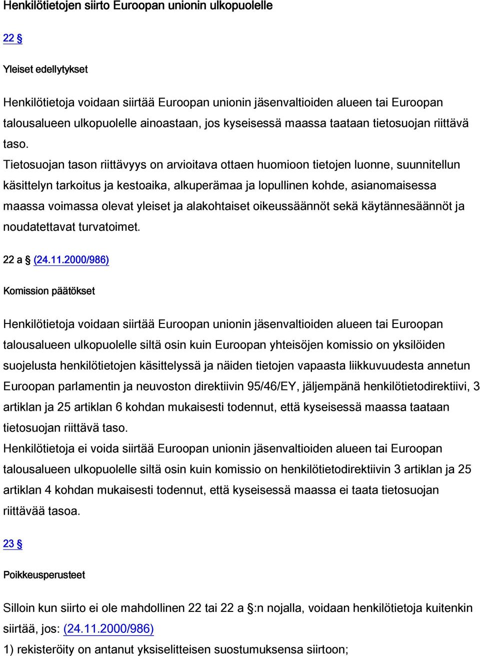 Tietosuojan tason riittävyys on arvioitava ottaen huomioon tietojen luonne, suunnitellun käsittelyn tarkoitus ja kestoaika, alkuperämaa ja lopullinen kohde, asianomaisessa maassa voimassa olevat