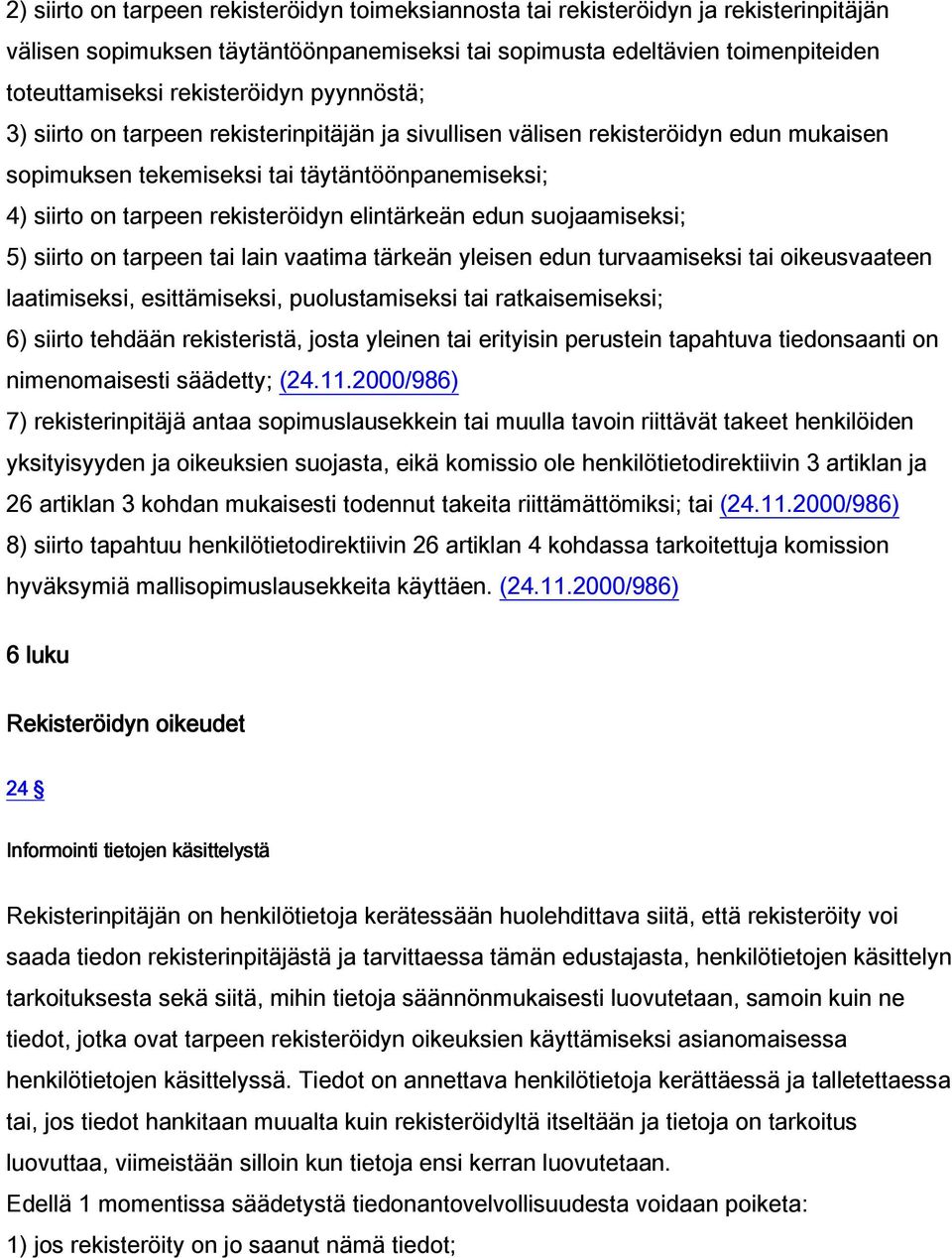 elintärkeän edun suojaamiseksi; 5) siirto on tarpeen tai lain vaatima tärkeän yleisen edun turvaamiseksi tai oikeusvaateen laatimiseksi, esittämiseksi, puolustamiseksi tai ratkaisemiseksi; 6) siirto