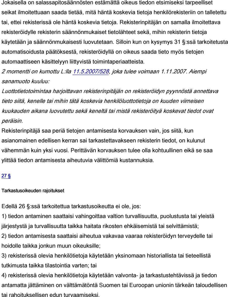 Rekisterinpitäjän on samalla ilmoitettava rekisteröidylle rekisterin säännönmukaiset tietolähteet sekä, mihin rekisterin tietoja käytetään ja säännönmukaisesti luovutetaan.