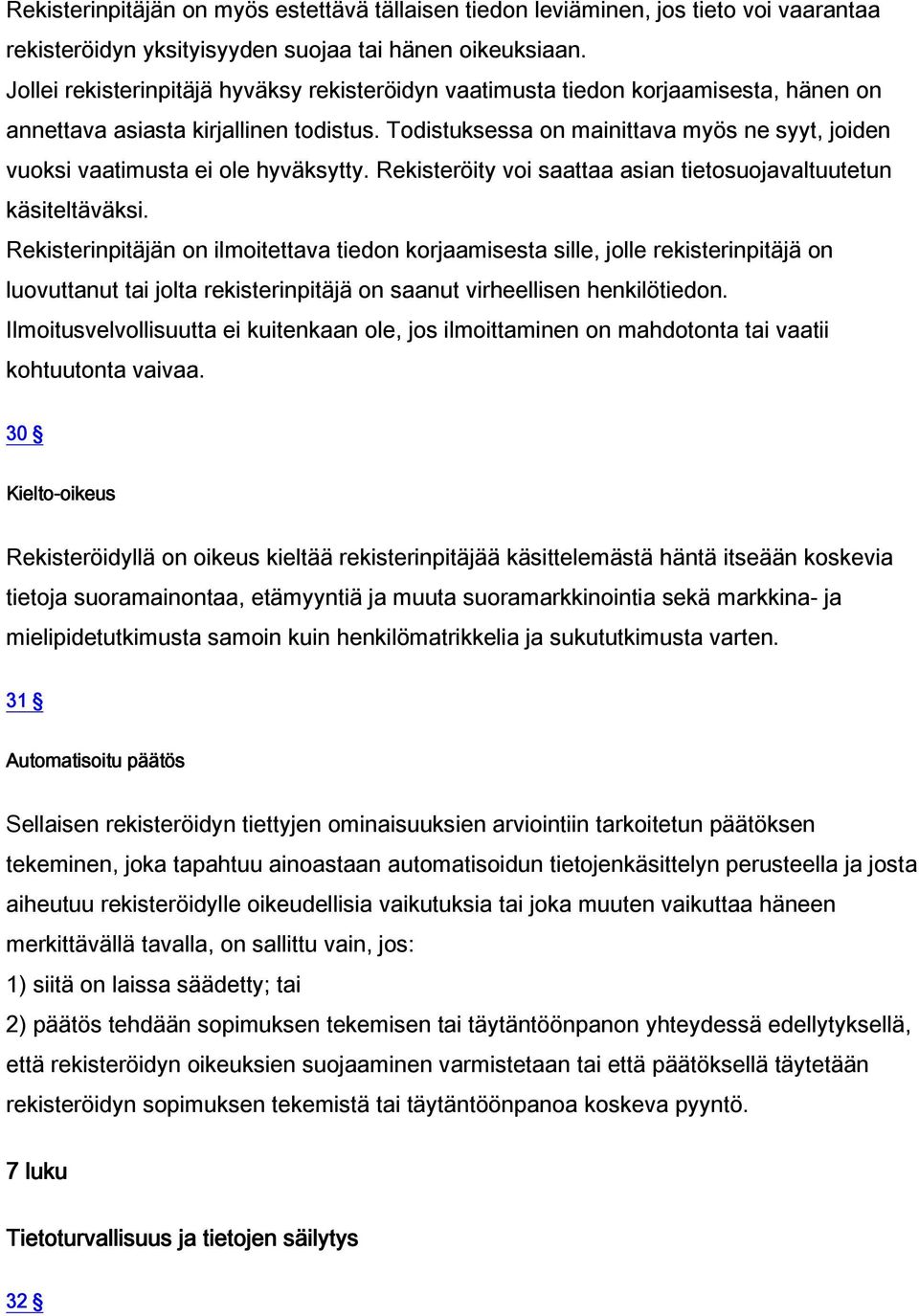 Todistuksessa on mainittava myös ne syyt, joiden vuoksi vaatimusta ei ole hyväksytty. Rekisteröity voi saattaa asian tietosuojavaltuutetun käsiteltäväksi.