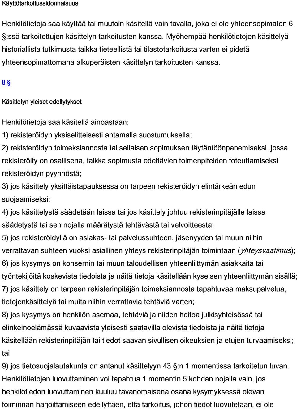 8 Käsittelyn yleiset edellytykset Henkilötietoja saa käsitellä ainoastaan: 1) rekisteröidyn yksiselitteisesti antamalla suostumuksella; 2) rekisteröidyn toimeksiannosta tai sellaisen sopimuksen