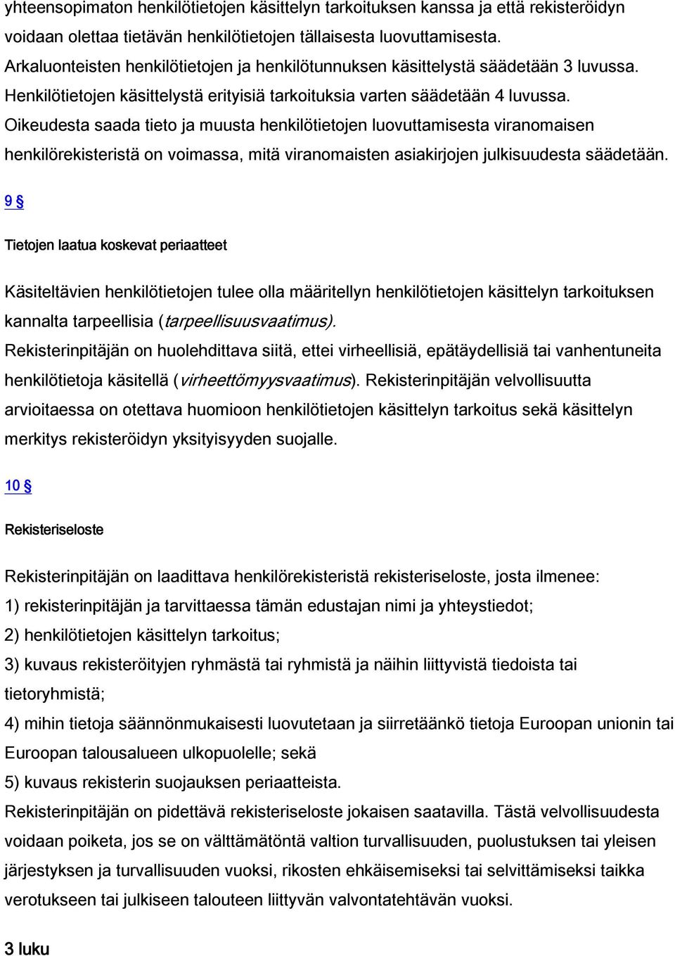 Oikeudesta saada tieto ja muusta henkilötietojen luovuttamisesta viranomaisen henkilörekisteristä on voimassa, mitä viranomaisten asiakirjojen julkisuudesta säädetään.