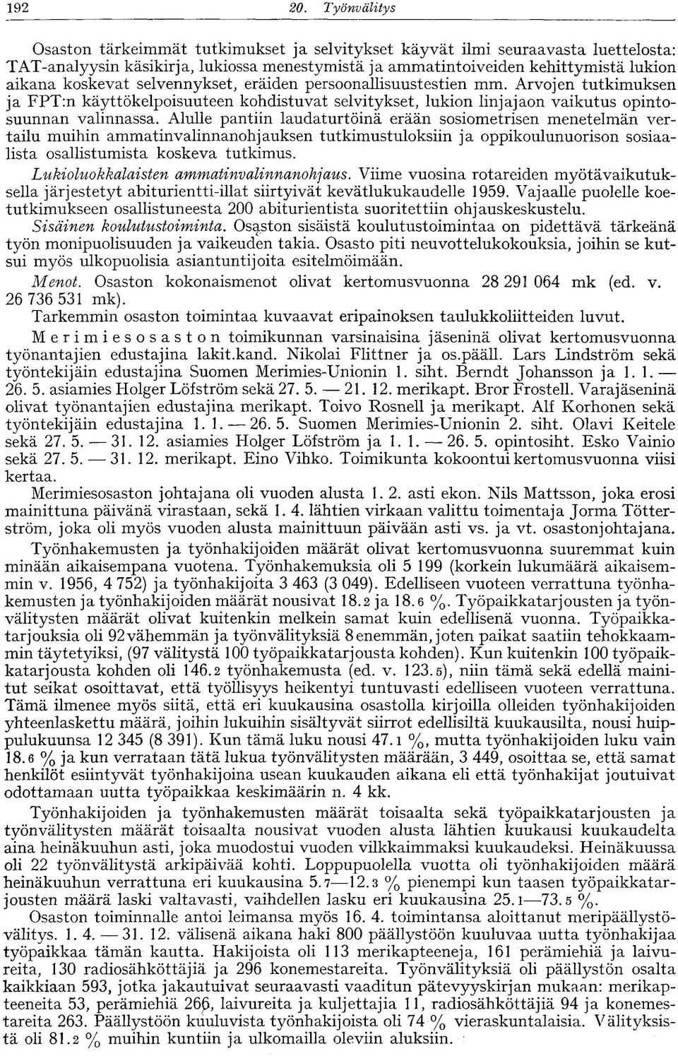 selvennykset, eräiden persoonallisuustestien mm. Arvojen tutkimuksen ja FPT:n käyttökelpoisuuteen kohdistuvat selvitykset, lukion linjajaon vaikutus opintosuunnan valinnassa.