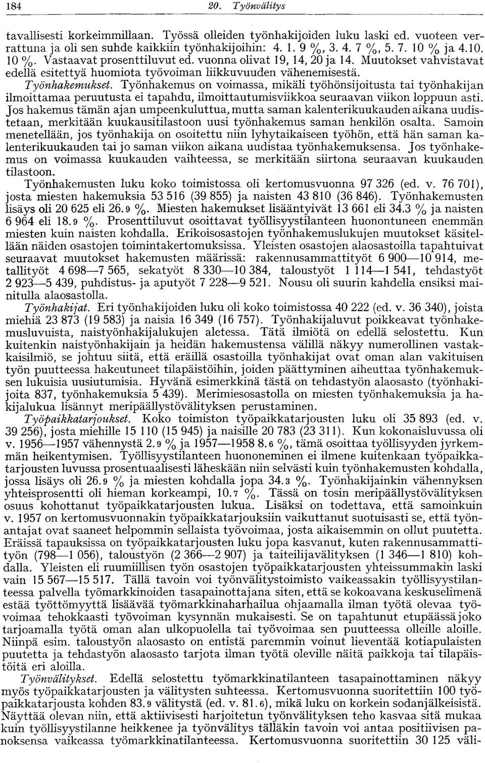 Työnhakemus on voimassa, mikäli työhönsijoitusta tai työnhakijan ilmoittamaa peruutusta ei tapahdu, ilmoittautumis viikkoa seuraavan viikon loppuun asti.