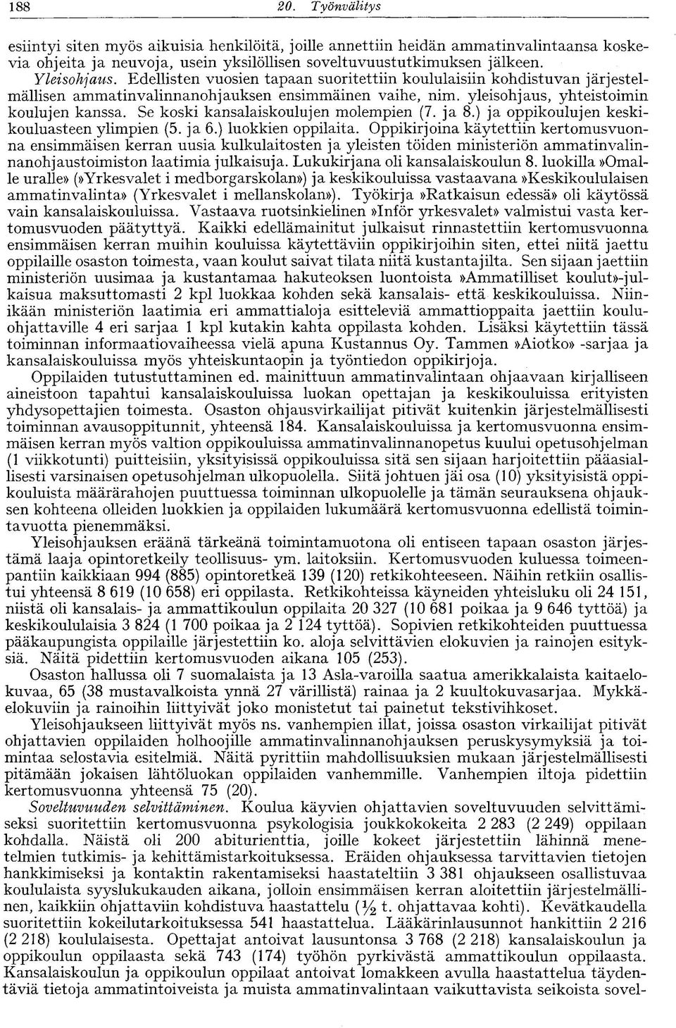 Se koski kansalaiskoulujen molempien (7. ja 8.) ja oppikoulujen keskikouluasteen ylimpien (5. ja 6.) luokkien oppilaita.