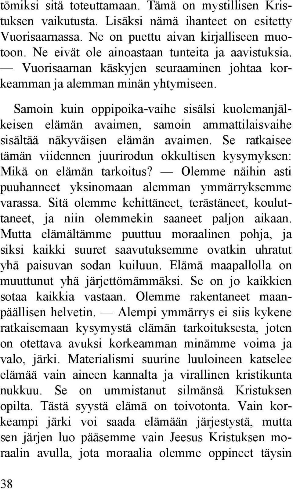 Samoin kuin oppipoika-vaihe sisälsi kuolemanjälkeisen elämän avaimen, samoin ammattilaisvaihe sisältää näkyväisen elämän avaimen.