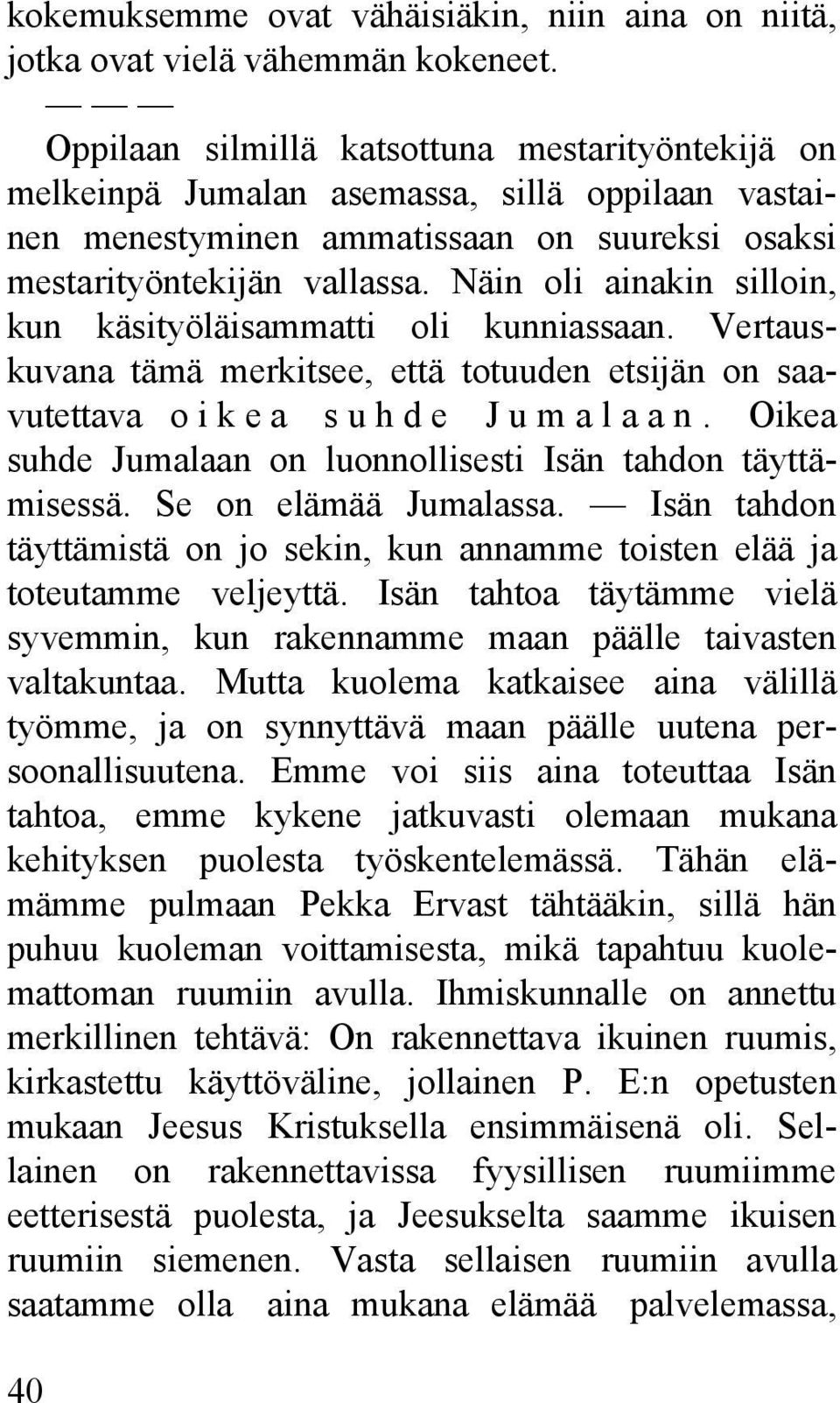 Näin oli ainakin silloin, kun käsityöläisammatti oli kunniassaan. Vertauskuvana tämä merkitsee, että totuuden etsijän on saavutettava oikea suhde Jumalaan.