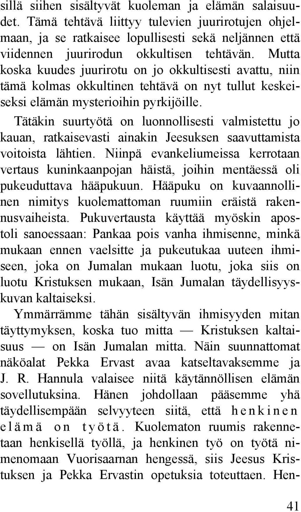 Tätäkin suurtyötä on luonnollisesti valmistettu jo kauan, ratkaisevasti ainakin Jeesuksen saavuttamista voitoista lähtien.