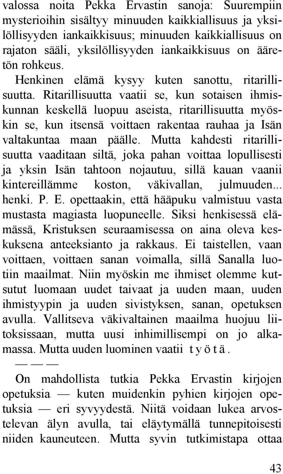 Ritarillisuutta vaatii se, kun sotaisen ihmiskunnan keskellä luopuu aseista, ritarillisuutta myöskin se, kun itsensä voittaen rakentaa rauhaa ja Isän valtakuntaa maan päälle.