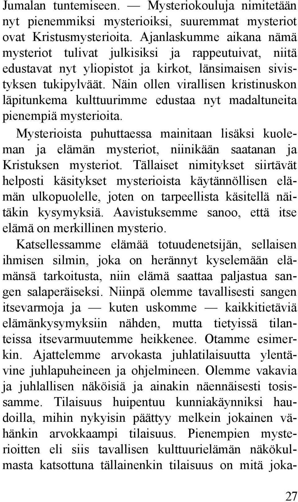 Näin ollen virallisen kristinuskon läpitunkema kulttuurimme edustaa nyt madaltuneita pienempiä mysterioita.