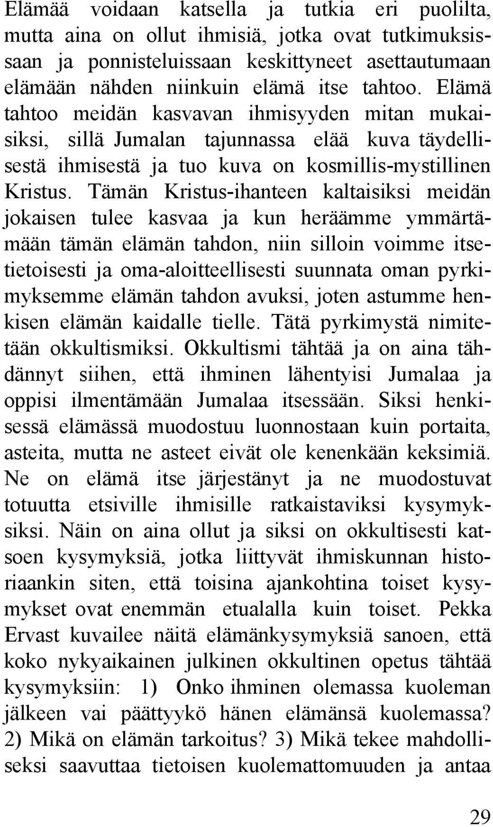 Tämän Kristus-ihanteen kaltaisiksi meidän jokaisen tulee kasvaa ja kun heräämme ymmärtämään tämän elämän tahdon, niin silloin voimme itsetietoisesti ja oma-aloitteellisesti suunnata oman