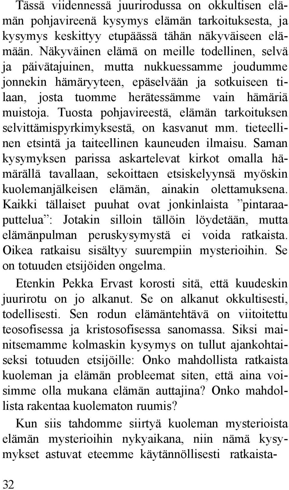 Tuosta pohjavireestä, elämän tarkoituksen selvittämispyrkimyksestä, on kasvanut mm. tieteellinen etsintä ja taiteellinen kauneuden ilmaisu.