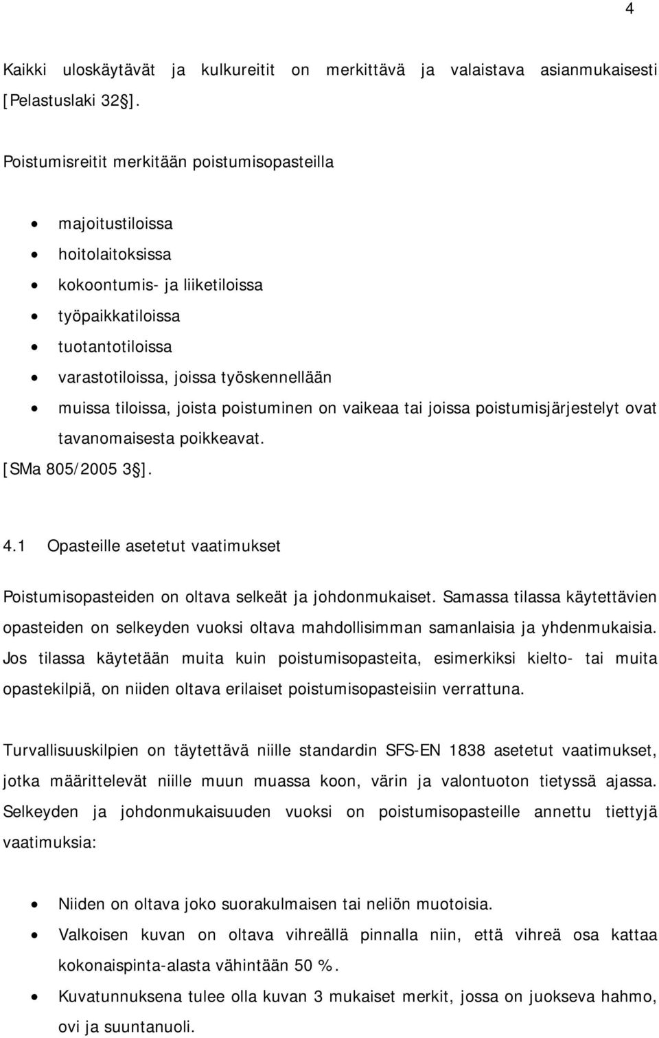 tiloissa, joista poistuminen on vaikeaa tai joissa poistumisjärjestelyt ovat tavanomaisesta poikkeavat. [SMa 805/2005 3 ]. 4.